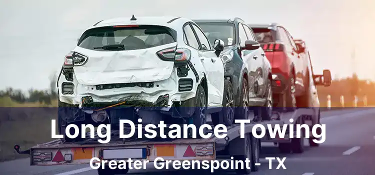 Long Distance Towing Greater Greenspoint - TX