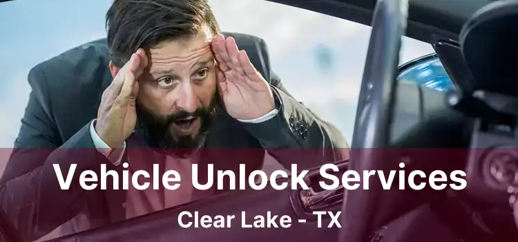 Vehicle Unlock Services Clear Lake - TX