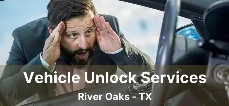 Vehicle Unlock Services River Oaks - TX